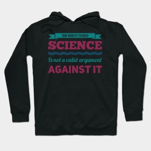 Your inability to grasp science is not a valid argument against it Hoodie